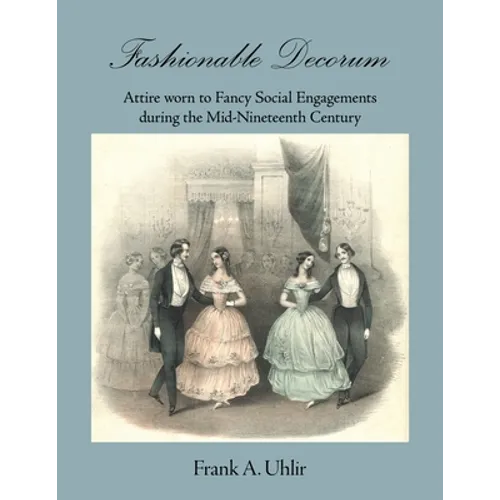 Fashionable Decorum Attire worn to Fancy Social Engagements during the Mid-Nineteenth Century - Paperback