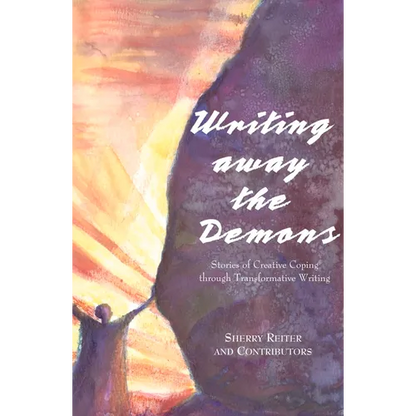 Writing Away the Demons: Stories of Creative Coping Through Transformative Writing - Paperback