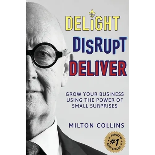 Delight Disrupt Deliver: Grow Your Business Using the Power of Small Surprises - Paperback