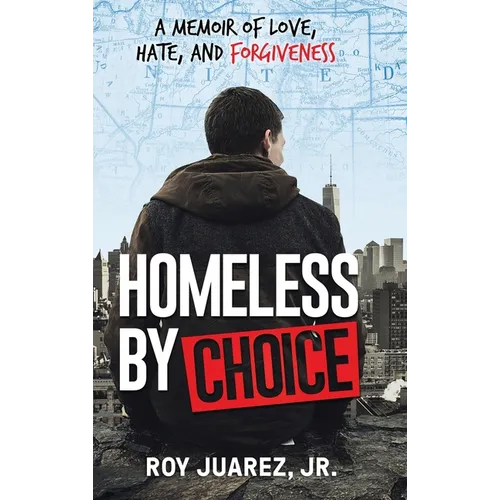 Homeless by Choice: A Memoir of Love, Hate, and Forgiveness - Hardcover
