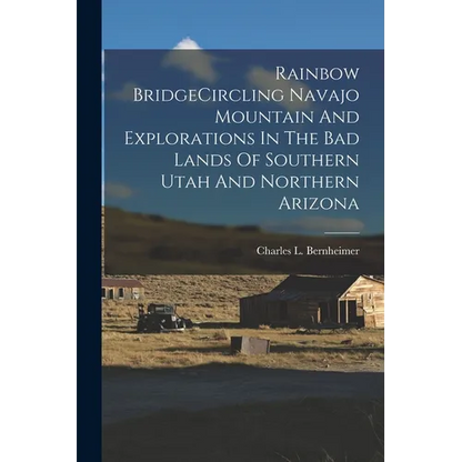 Rainbow BridgeCircling Navajo Mountain And Explorations In The Bad Lands Of Southern Utah And Northern Arizona - Paperback