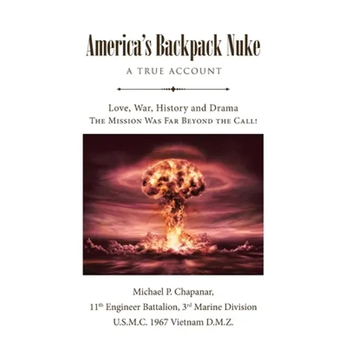 America's Backpack Nuke: A True Account: Love, War, History and Drama - The Mission Was Far Beyond the Call! - Paperback