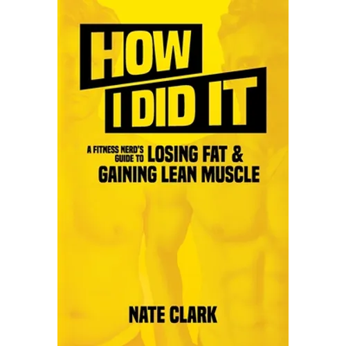 How I Did It: A Fitness Nerd's Guide to Losing Fat and Gaining Lean Muscle - Paperback