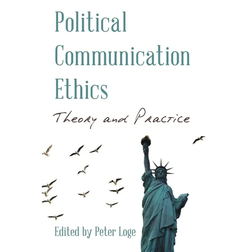 Political Communication Ethics: Theory and Practice - Hardcover