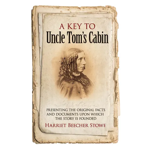 A Key to Uncle Tom's Cabin: Presenting the Original Facts and Documents Upon Which the Story Is Founded - Paperback