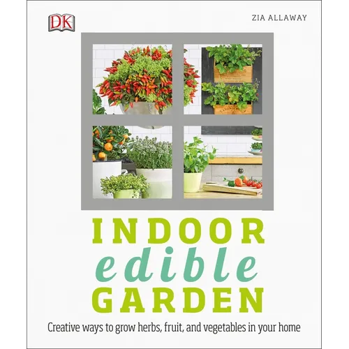 Indoor Edible Garden: Creative Ways to Grow Herbs, Fruits, and Vegetables in Your Home - Paperback