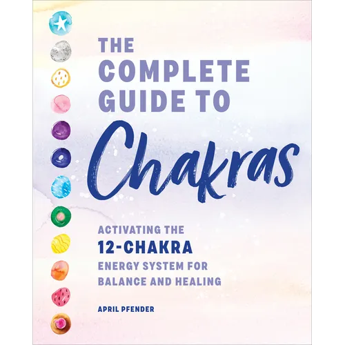 The Complete Guide to Chakras: Activating the 12-Chakra Energy System for Balance and Healing - Hardcover
