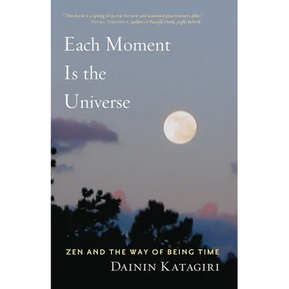 Each Moment Is the Universe: Zen and the Way of Being Time - Paperback