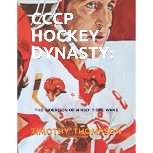 Cccp Hockey Dynasty: The Inception of a Red Tidal Wave - Paperback