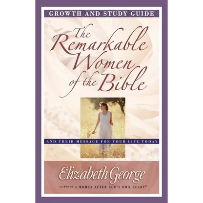 The Remarkable Women of the Bible Growth and Study Guide: And Their Message for Your Life Today - Paperback