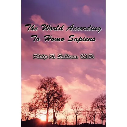 The World According To Homo Sapiens: (Or Why We Humans Experience The World The Way We Do) - Paperback
