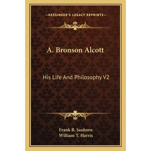 A. Bronson Alcott: His Life And Philosophy V2 - Paperback