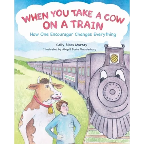 When You Take a Cow on a Train: How One Encourager Changes Everything - Paperback