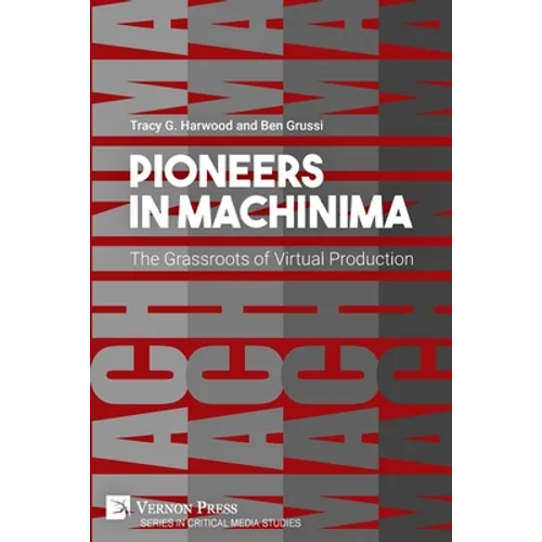 Pioneers in Machinima: The Grassroots of Virtual Production - Paperback