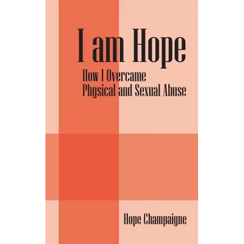 I am Hope: How I Overcame Physical and Sexual Abuse - Paperback