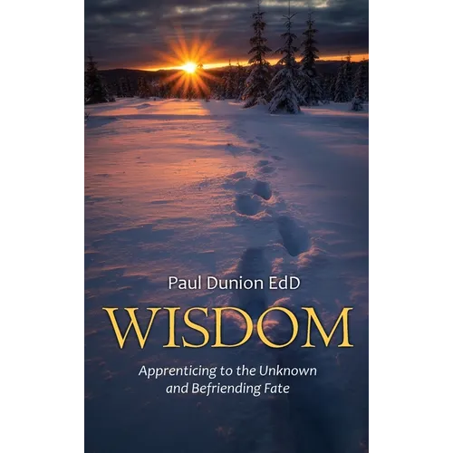 Wisdom: Apprenticing to the Unknown and Befriending Fate - Hardcover
