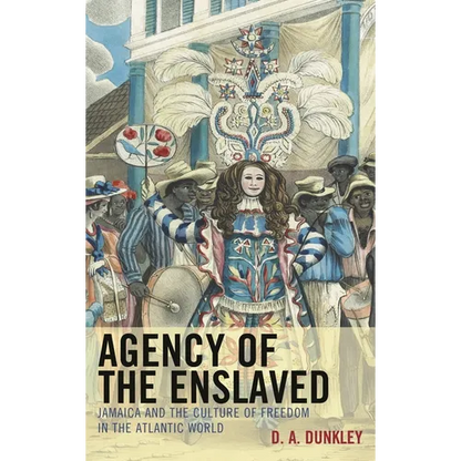 Agency of the Enslaved: Jamaica and the Culture of Freedom in the Atlantic World - Paperback