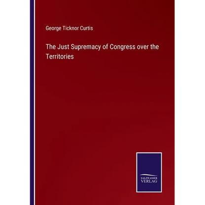 The Just Supremacy of Congress over the Territories - Paperback