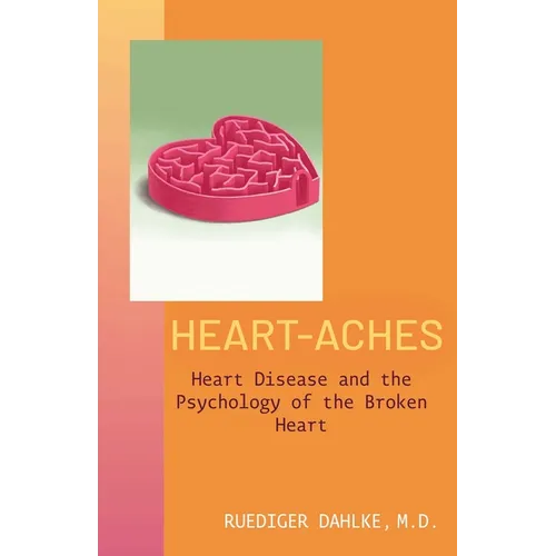 Heart-Aches: Heart Disease and the Psychology of the Broken Heart - Paperback