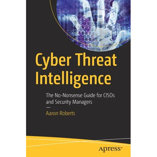 Cyber Threat Intelligence: The No-Nonsense Guide for Cisos and Security Managers - Paperback