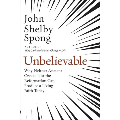 Unbelievable: Why Neither Ancient Creeds Nor the Reformation Can Produce a Living Faith Today - Paperback