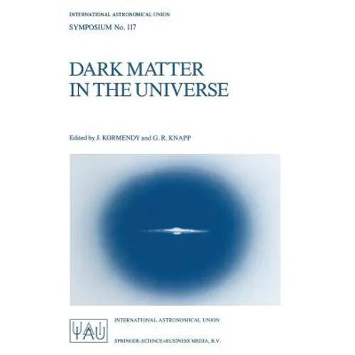 Dark Matter in the Universe: Proceedings of the 117th Symposium of the International Astronomical Union Held in Princeton, New Jersey, U.S.A, June 24- - Paperback