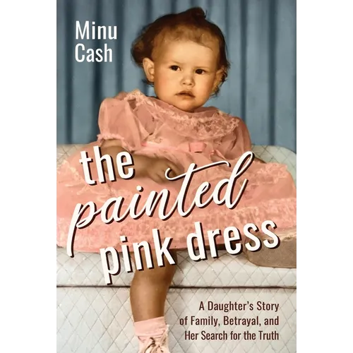 The Painted Pink Dress: A Daughter's Story of Family, Betrayal, and Her Search for the Truth - Hardcover