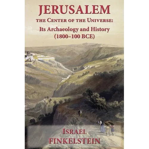 Jerusalem the Center of the Universe: Its Archaeology and History (1800-100 BCE) - Paperback