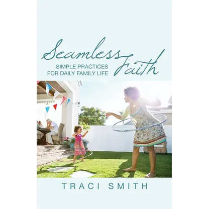 Seamless Faith: Simple Practices for Daily Family Life - Paperback