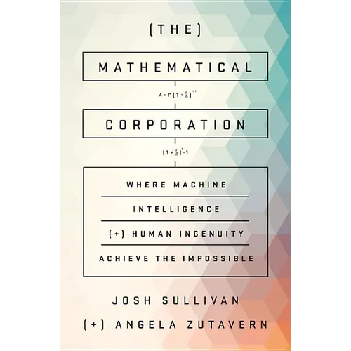 The Mathematical Corporation: Where Machine Intelligence and Human Ingenuity Achieve the Impossible - Hardcover