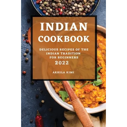 Indian Cookbook 2022: Delicious Recipes of the Indian Tradition for Beginners - Paperback