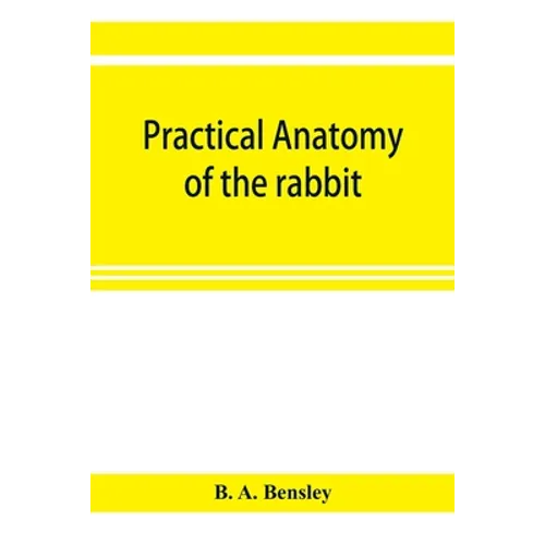 Practical anatomy of the rabbit; an elementary laboratory textbook in mammalian anatomy - Paperback