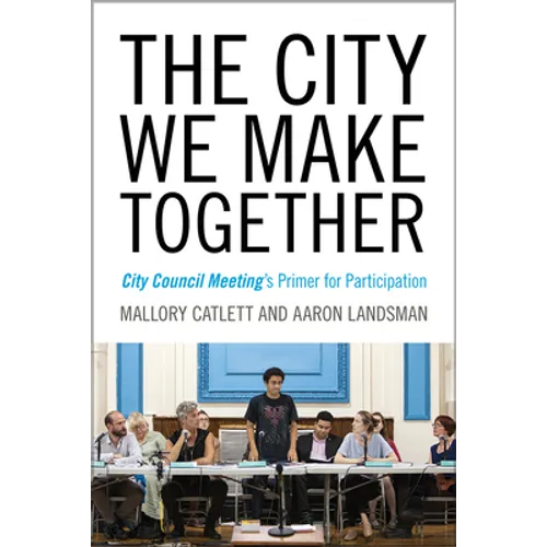 The City We Make Together: City Council Meeting's Primer for Participation - Paperback
