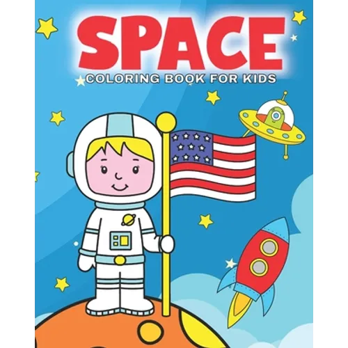 Space Coloring Book For Kids: This Space Coloring Book For Kids Is Ideal For Children and Toddlers Around The Ages Of 4-8. Let Them Get Creative Col - Paperback