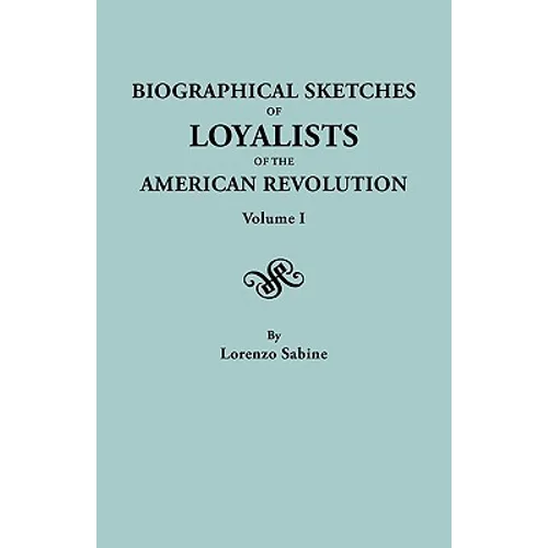 Biographical Sketches of Loyalists of the American Revolution. in Two Volumes. Volume I - Paperback