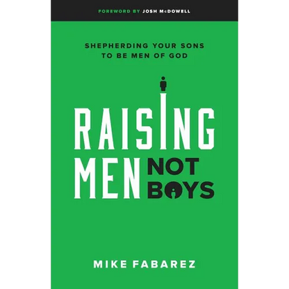 Raising Men, Not Boys: Shepherding Your Sons to Be Men of God - Paperback