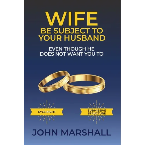 Wife Be Subject To Your Husband - Even though he does not want you to - Paperback