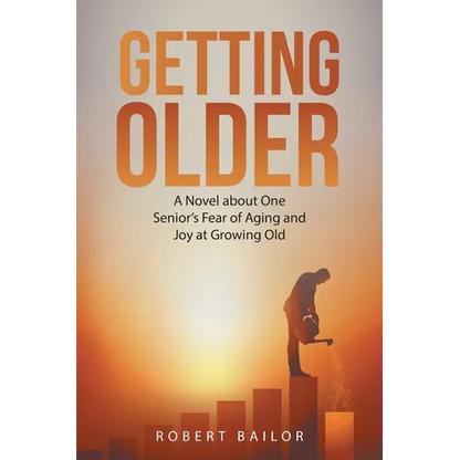 Getting Older: A Novel About One Senior's Fear of Aging and Joy at Growing Old - Paperback