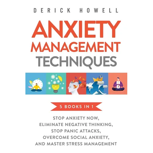 Anxiety Management Techniques 5 Books in 1: Stop Anxiety Now, Eliminate Negative Thinking, Stop Panic Attacks, Overcome Social Anxiety, Master Stress - Paperback
