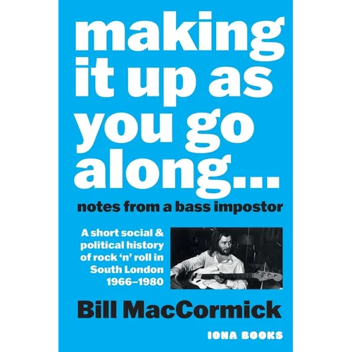 Making it up as you go Along: A Short Social and Political History of Rock 'n' Roll in South London 1966 -1980 - Paperback