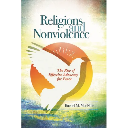 Religions and Nonviolence: The Rise of Effective Advocacy for Peace - Paperback