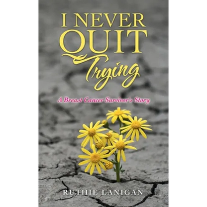 I Never Quit Trying: A Breast Cancer Survivor's Story - Hardcover