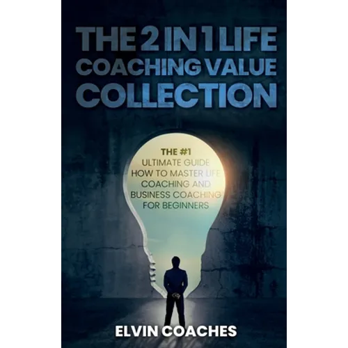 The 2 in 1 Life Coaching Value Collection: The #1 Ultimate Guide How to master Life Coaching and Business Coaching for Beginners - Paperback