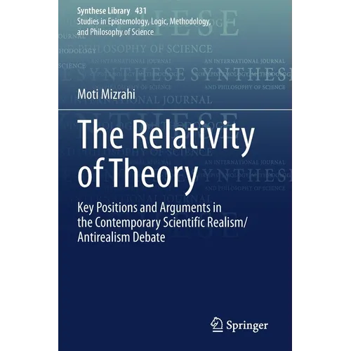The Relativity of Theory: Key Positions and Arguments in the Contemporary Scientific Realism/Antirealism Debate - Paperback