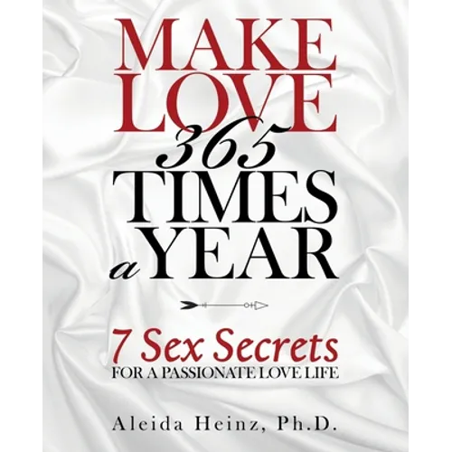 Make Love 365 Times a Year: 7 Sex Secrets for a Passionate Love Life - Paperback