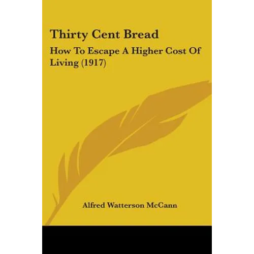 Thirty Cent Bread: How To Escape A Higher Cost Of Living (1917) - Paperback