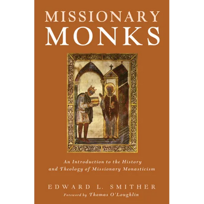 Missionary Monks: An Introduction to the History and Theology of Missionary Monasticism - Hardcover