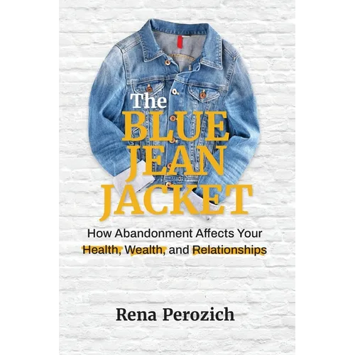 The Blue Jean Jacket: How Abandonment Affects Your Health, Wealth, and Relationships - Paperback