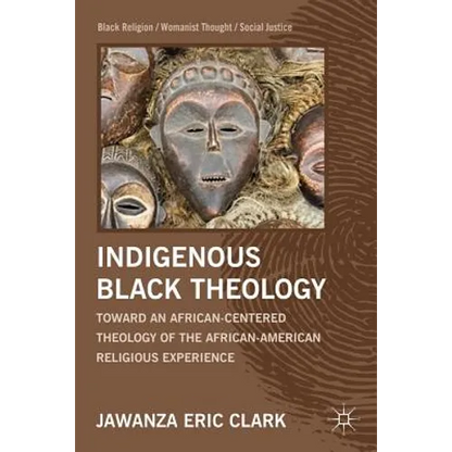 Indigenous Black Theology: Toward an African-Centered Theology of the African American Religious Experience - Hardcover