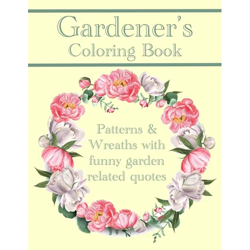 Gardener's Coloring Book: Patterns And Wreaths With Funny Garden Related Quotes For Adults - Paperback